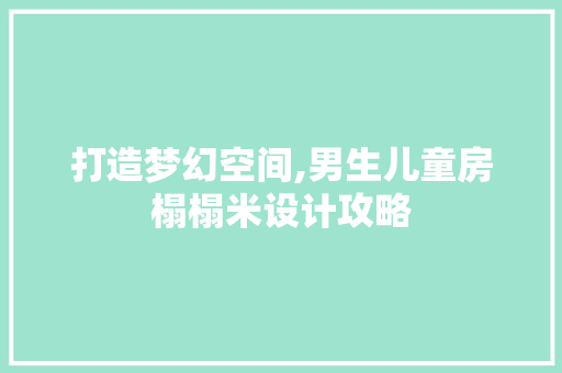 打造梦幻空间,男生儿童房榻榻米设计攻略