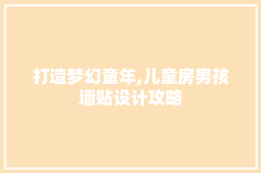 打造梦幻童年,儿童房男孩墙贴设计攻略