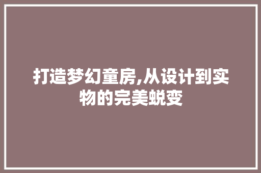打造梦幻童房,从设计到实物的完美蜕变