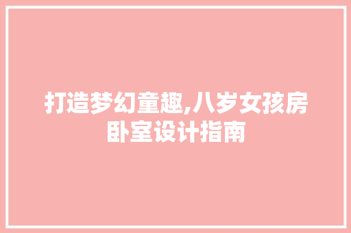 打造梦幻童趣,八岁女孩房卧室设计指南