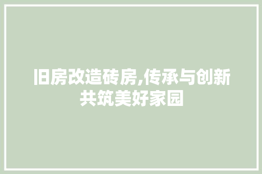 旧房改造砖房,传承与创新共筑美好家园