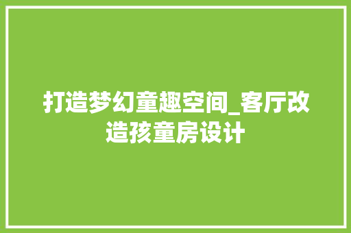 打造梦幻童趣空间_客厅改造孩童房设计