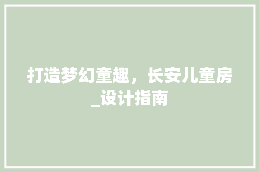 打造梦幻童趣，长安儿童房_设计指南