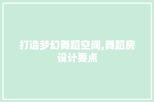 打造梦幻舞蹈空间,舞蹈房设计要点