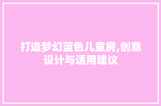 打造梦幻蓝色儿童房,创意设计与适用建议