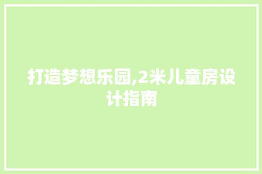 打造梦想乐园,2米儿童房设计指南