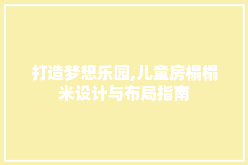 打造梦想乐园,儿童房榻榻米设计与布局指南