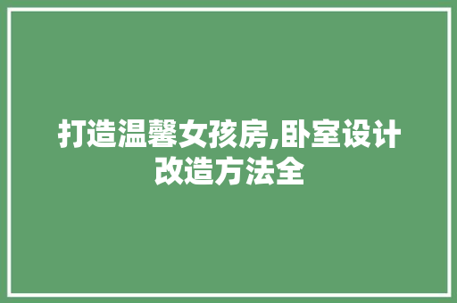 打造温馨女孩房,卧室设计改造方法全