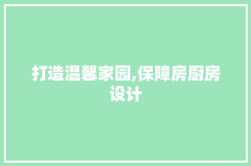 打造温馨家园,保障房厨房设计