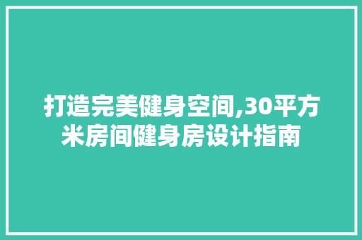 打造完美健身空间,30平方米房间健身房设计指南