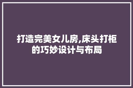 打造完美女儿房,床头打柜的巧妙设计与布局
