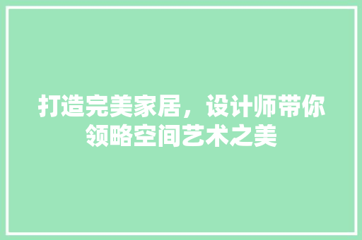 打造完美家居，设计师带你领略空间艺术之美