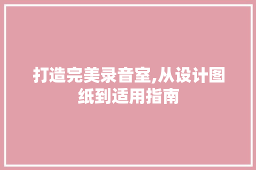 打造完美录音室,从设计图纸到适用指南