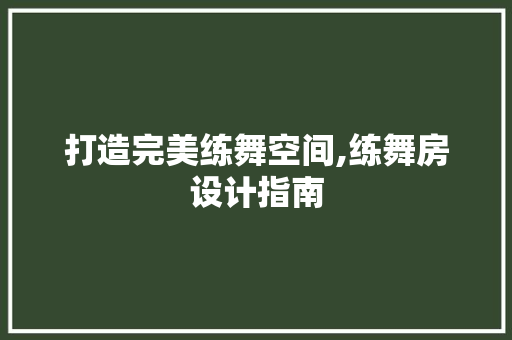 打造完美练舞空间,练舞房设计指南