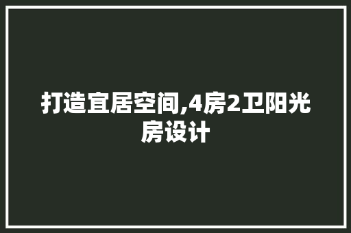 打造宜居空间,4房2卫阳光房设计