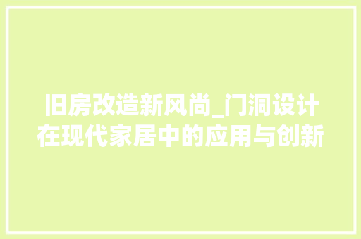 旧房改造新风尚_门洞设计在现代家居中的应用与创新