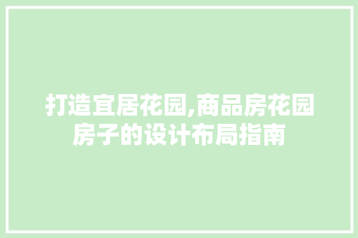 打造宜居花园,商品房花园房子的设计布局指南