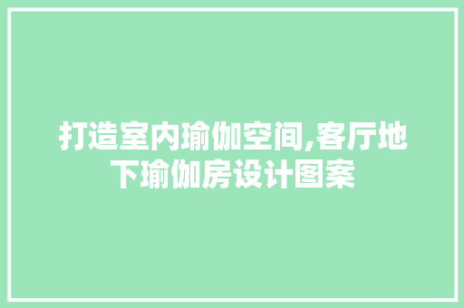 打造室内瑜伽空间,客厅地下瑜伽房设计图案