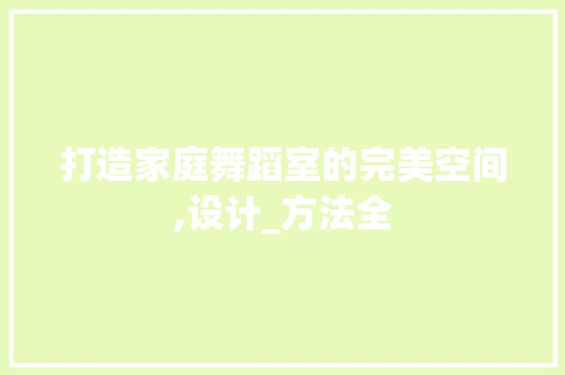 打造家庭舞蹈室的完美空间,设计_方法全