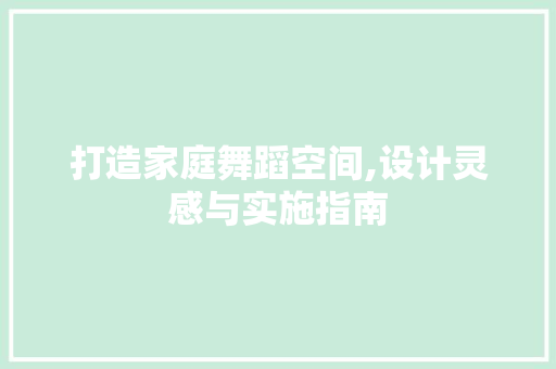打造家庭舞蹈空间,设计灵感与实施指南