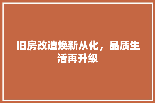 旧房改造焕新从化，品质生活再升级