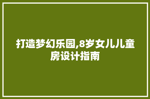 打造梦幻乐园,8岁女儿儿童房设计指南