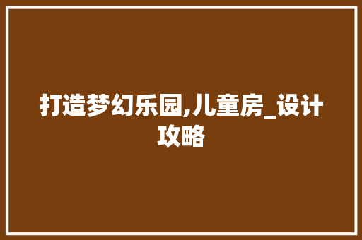 打造梦幻乐园,儿童房_设计攻略