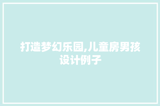 打造梦幻乐园,儿童房男孩设计例子