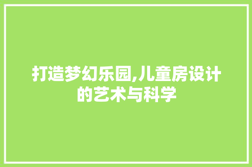 打造梦幻乐园,儿童房设计的艺术与科学