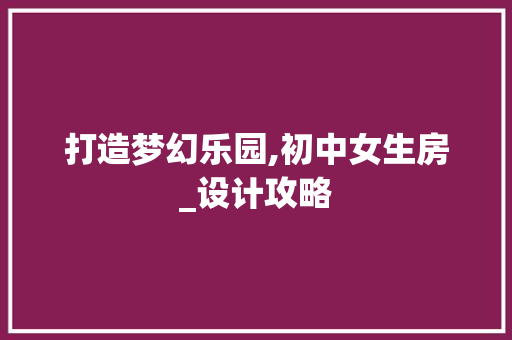 打造梦幻乐园,初中女生房_设计攻略