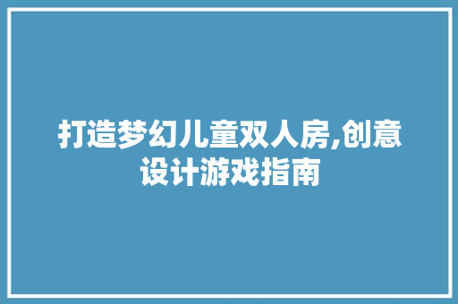 打造梦幻儿童双人房,创意设计游戏指南