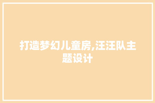 打造梦幻儿童房,汪汪队主题设计