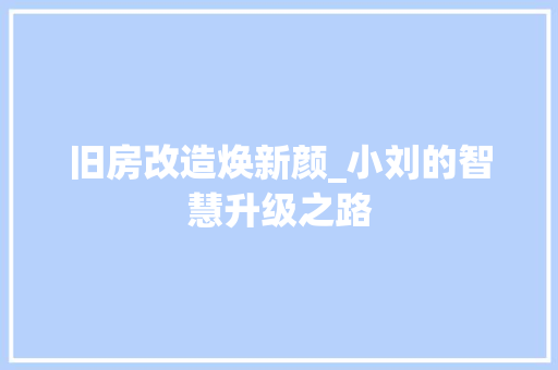 旧房改造焕新颜_小刘的智慧升级之路
