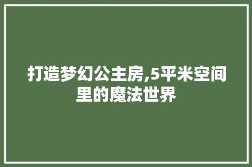打造梦幻公主房,5平米空间里的魔法世界