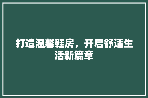 打造温馨鞋房，开启舒适生活新篇章