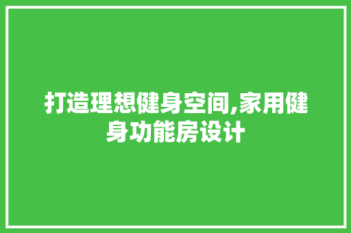 打造理想健身空间,家用健身功能房设计