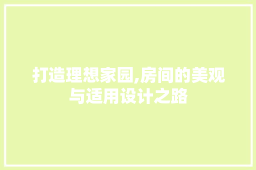 打造理想家园,房间的美观与适用设计之路