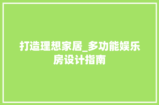 打造理想家居_多功能娱乐房设计指南