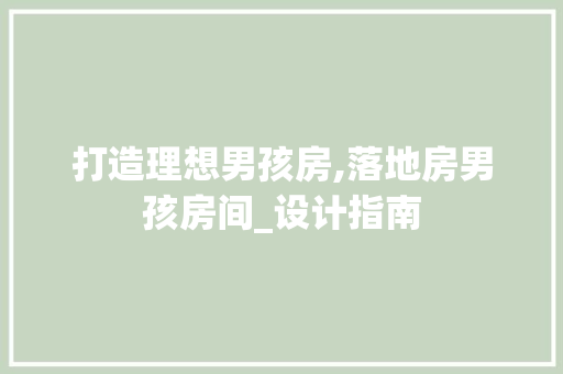 打造理想男孩房,落地房男孩房间_设计指南