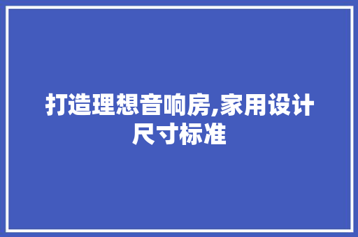 打造理想音响房,家用设计尺寸标准