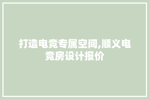 打造电竞专属空间,顺义电竞房设计报价