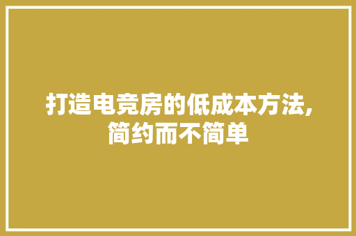 打造电竞房的低成本方法,简约而不简单