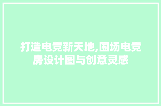 打造电竞新天地,围场电竞房设计图与创意灵感
