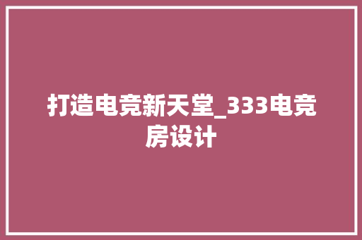 打造电竞新天堂_333电竞房设计