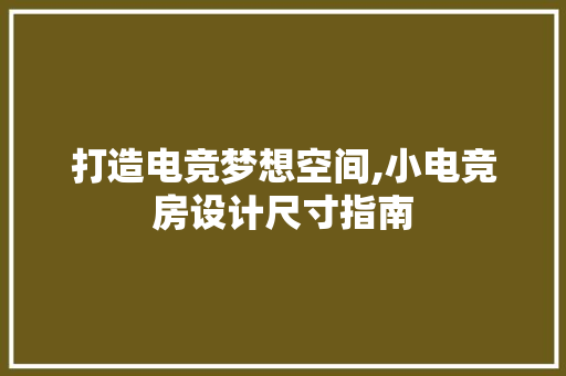 打造电竞梦想空间,小电竞房设计尺寸指南
