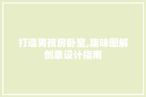 打造男孩房卧室,趣味图解创意设计指南