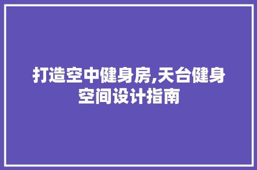 打造空中健身房,天台健身空间设计指南