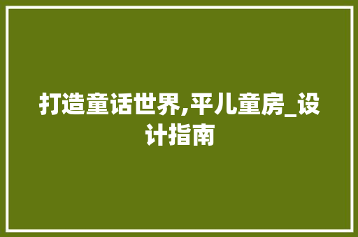打造童话世界,平儿童房_设计指南