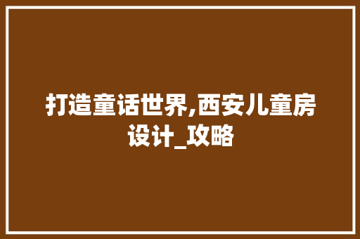打造童话世界,西安儿童房设计_攻略