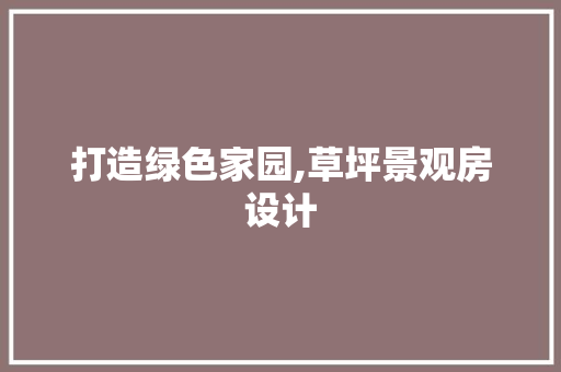 打造绿色家园,草坪景观房设计